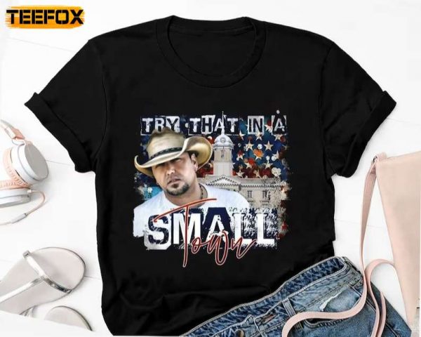 Jason Aldean Try It In A Small Town Short Sleeve T Shirt