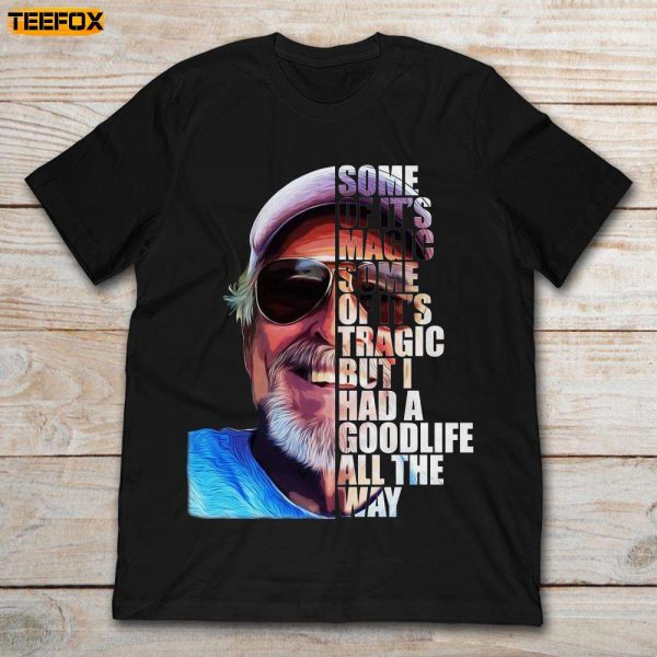Jimmy Buffett Some Of It's Magic Some Of It's Tragic But I Had A Good Life All The Way Short Sleeve T Shirt