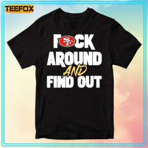San Francisco 49ers Fuck Around and Find Out Unisex T Shirt
