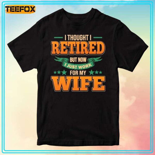 I Thought I Retired But Now Just Work For My Wife Short Sleeve T Shirt 1706097825