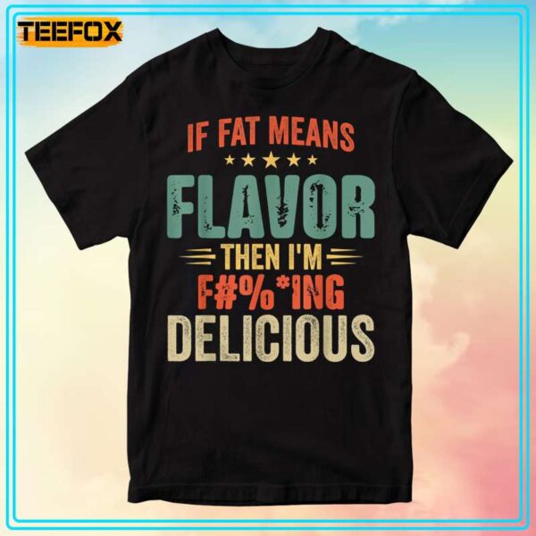 If Fat Means Flavor Then I'm Fcking Delicious Short Sleeve T Shirt 1706709209