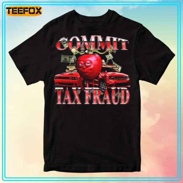 Commit Tax Fraud Funny T Shirt
