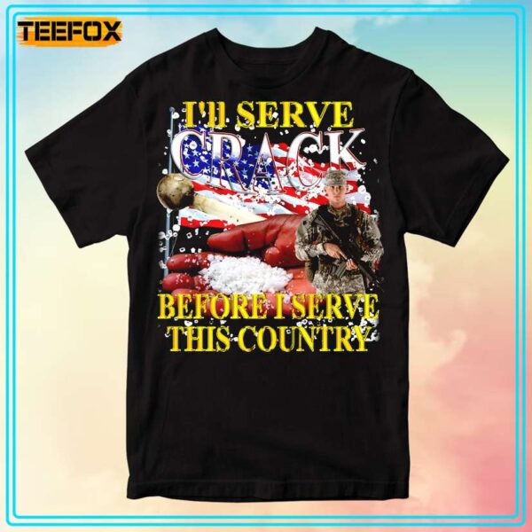 Ill Serve Crack Before I Serve This Country T Shirt