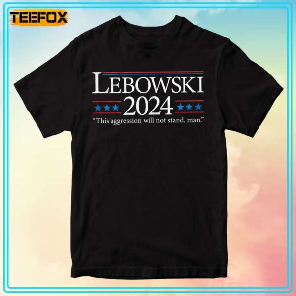 Lebowski 2024 This Aggression Will Not Stand Unisex T Shirt 1707326975