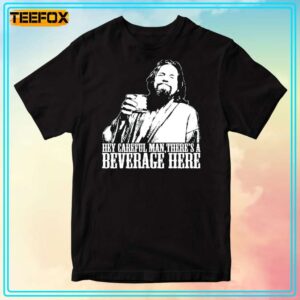Big Lebowski Careful Man Theres a Beverage Here T Shirt