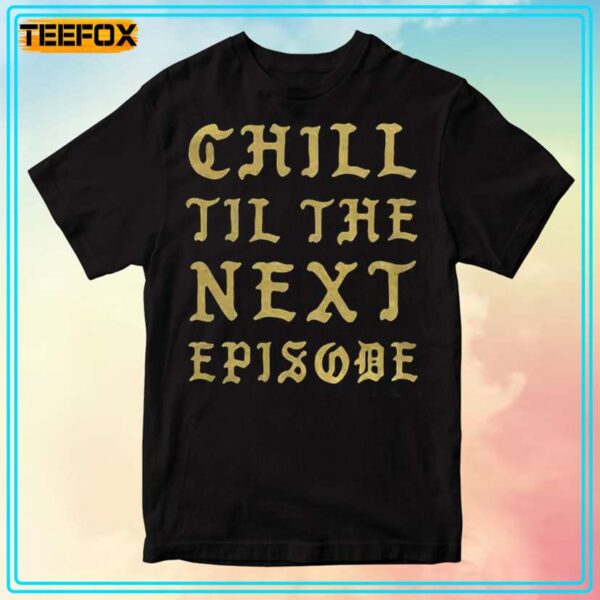 Chill Till The Next Episode Music T Shirt