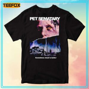 Pet Sematary Sometimes Dead Is Better Movie Unisex T Shirt