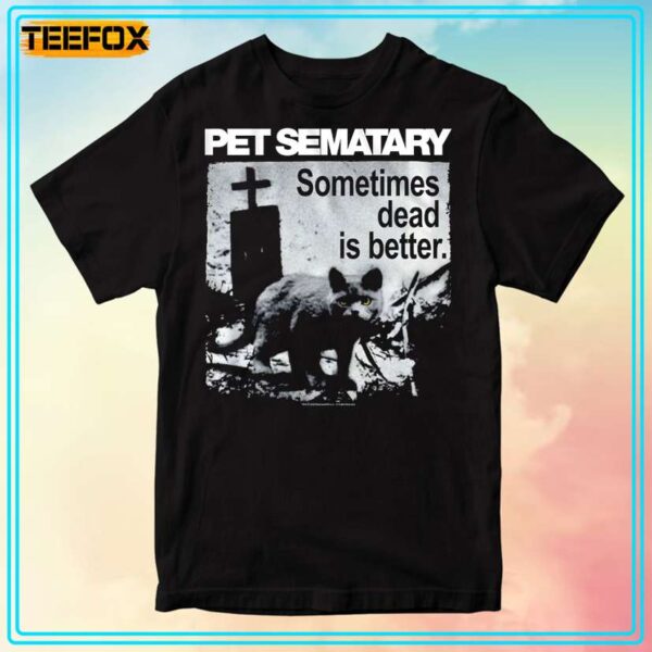 Pet Sematary Sometimes Dead Is Better T Shirt