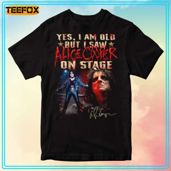 Yes I Am Old But I Saw Alice Cooper On Stage T Shirt