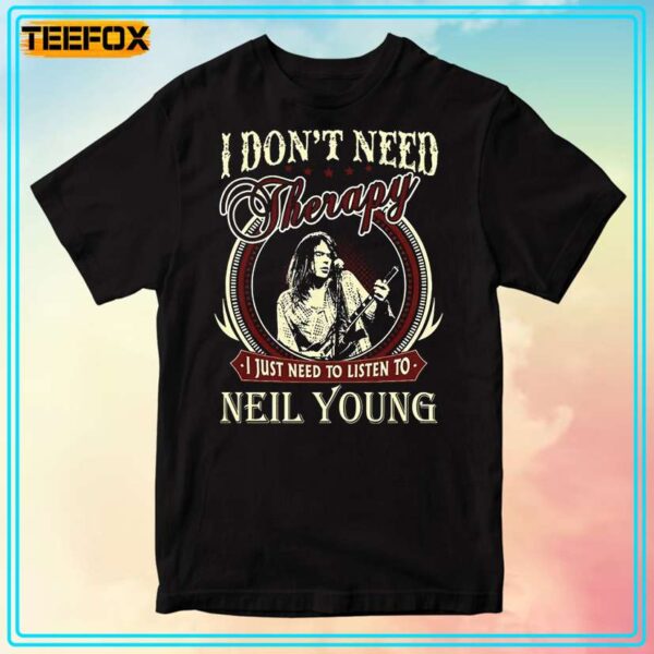 I Dont Need Therapy I Just Need To Liston To Neil Young Unisex T Shirt