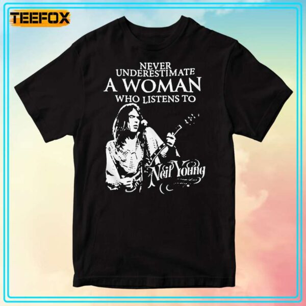 Never Underestimate A Women Who Listen To Neil Young Unisex T Shirt