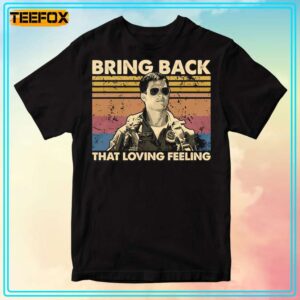 Bring Back That Loving Feeling Top Gun T Shirt