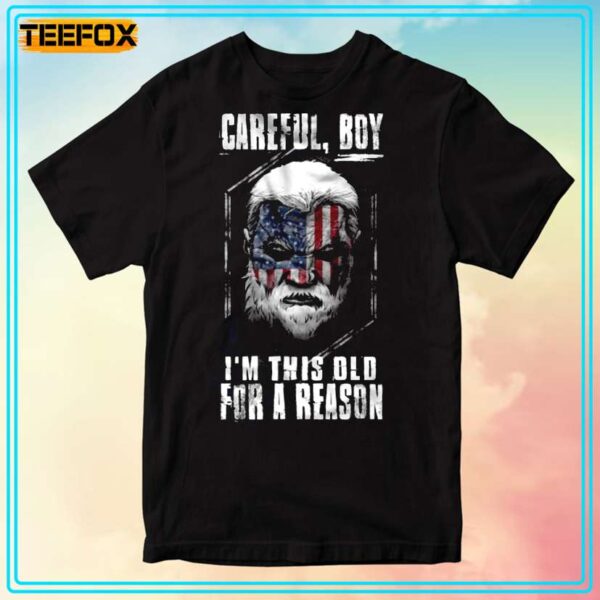 Careful Boy Im this Old For A Reason Graphic T Shirt