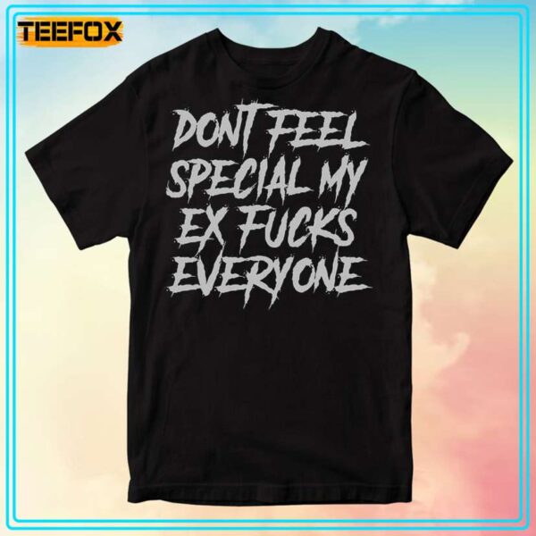 Dont Feel Special My Ex Fucks Everyone Graphic T Shirt