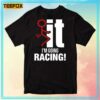 Fuck It Im Going Racing Unisex T Shirt