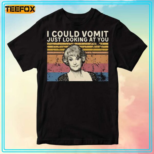 I Could Vomit JUST Looking at You Dorothy Zbornak T Shirt