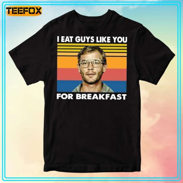 I Eat Guys Like You for Breakfast Serial Killer T Shirt