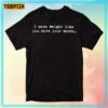 I Move Weight Like You Move Your Mouth Unisex T Shirt