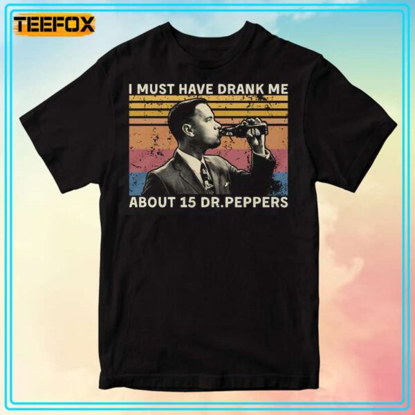 I Must Have Drank Me About 15 Dr Peppers Forrest Gump T Shirt