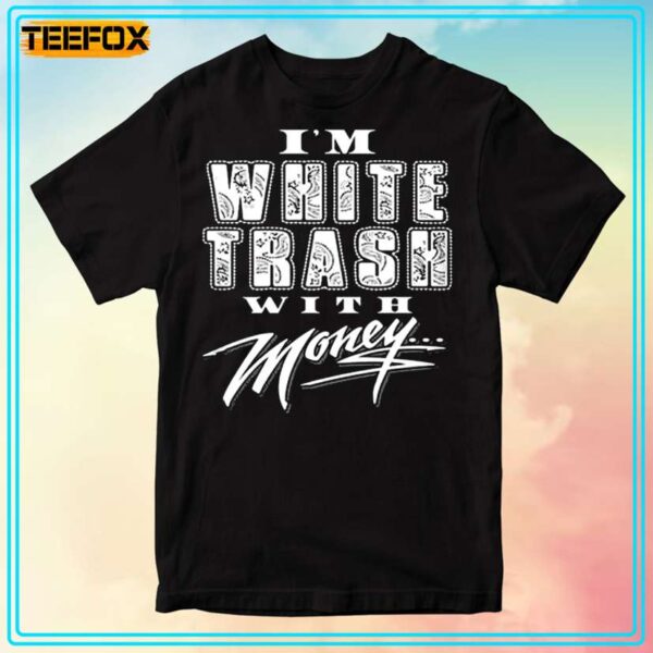 Im White Trash With Money Unisex T Shirt