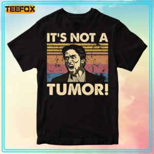 Its Not A Tumor Kindergarten Cop T Shirt