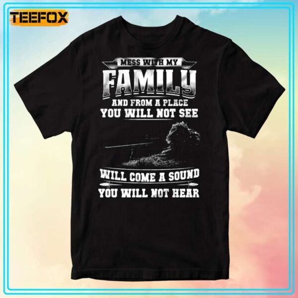 Mess With My Family And From A Place You Will Not See Will Come A Sound You Will Not Hear Graphic T Shirt