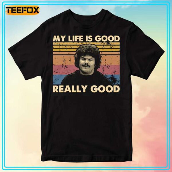 My Life Is Good Really Good Nacho Libre T Shirt