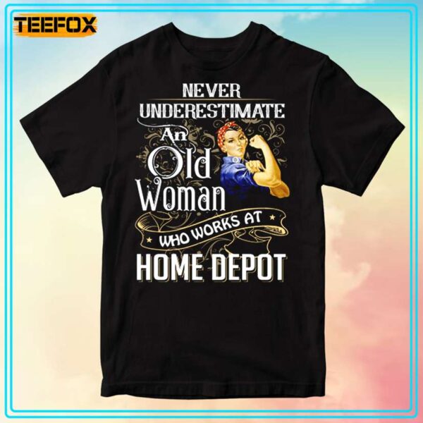 Never Underestimate An Old Woman Who Works At Home Depot Graphic T Shirt