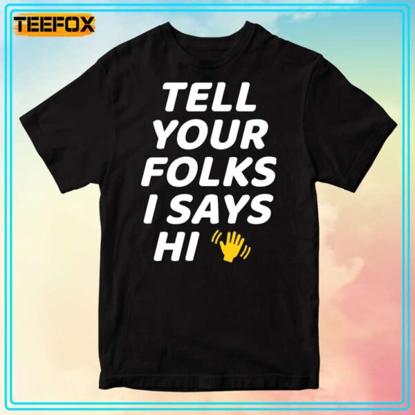 Tell Your Folks I Says Hi Midwestern Saying Unisex T Shirt