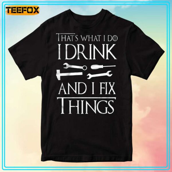 Thats What I Do I Drink And I Fix Things Unisex T Shirt