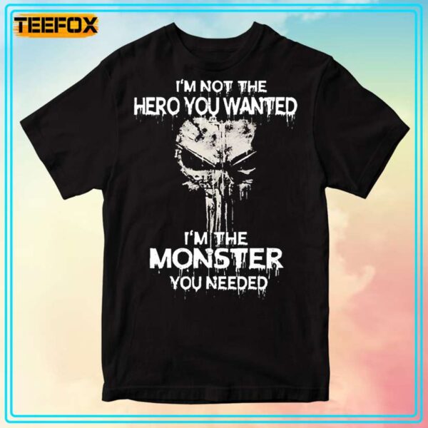 The Punisher Im Not The Hero You Wanted Im The Monster You Needed T Shirt