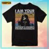 I Am Your Fathers Brothers Nephews Cousins Former Roommate Spaceballs T Shirt