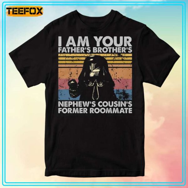 I Am Your Fathers Brothers Nephews Cousins Former Roommate Spaceballs T Shirt