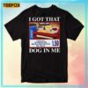 I Got That Dog In Me Hotdog Meme T Shirt