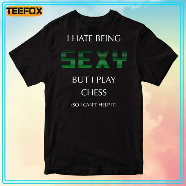 I Hate Being Sexy But I Play Chess Unisex T Shirt