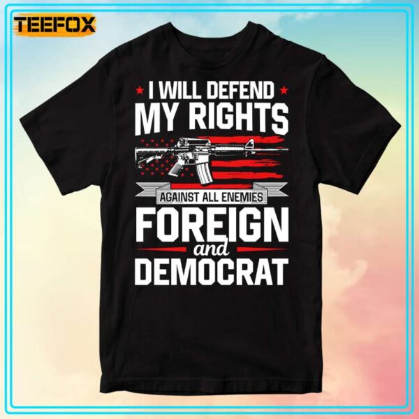 I Will Defend My Rights Against All Enemies Foreign And Democrat Unisex T Shirt