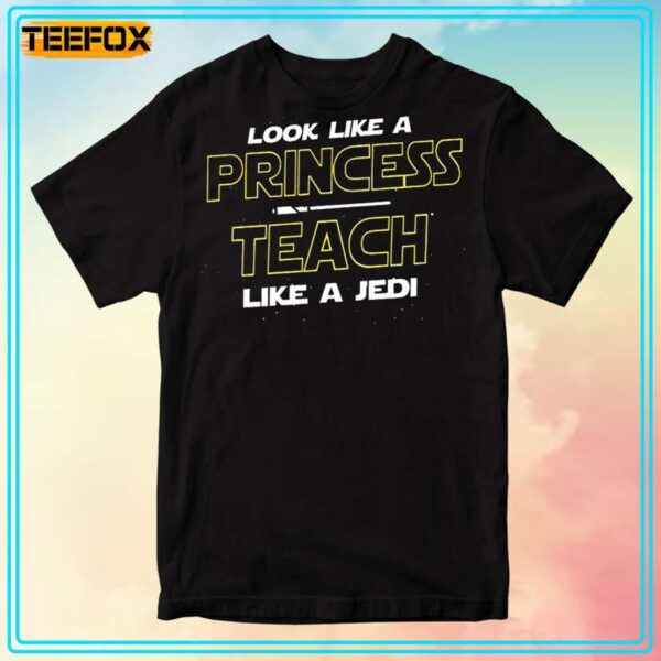 Look Like A Princess Teach Like A Jedi Unisex T Shirt