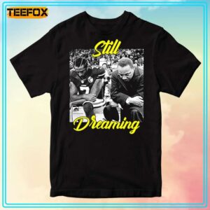 Still Dreaming Colin Im with Kap Colin Kaepernick T Shirt