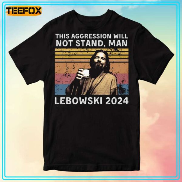 This Aggression Will NOT Stand Man Lebowski 2024 T Shirt