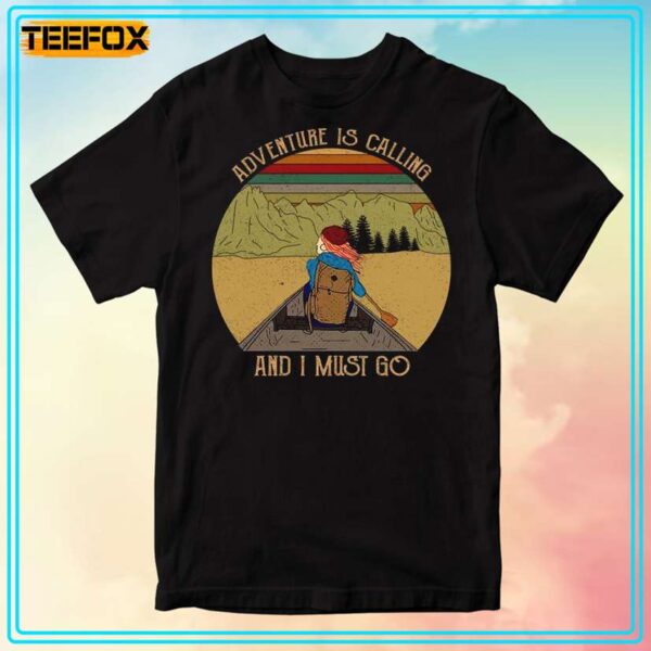 Adventure Is Calling And I Must Go T Shirt