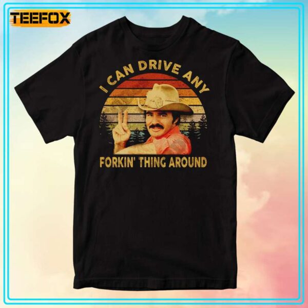 Burt Reynolds I Can Drive Any Forkin Thing Around Quote T Shirt