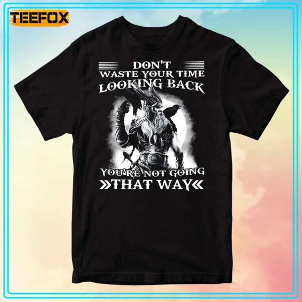 Dont Waste Your Time Looking Back Youre Not Going That Way T Shirt