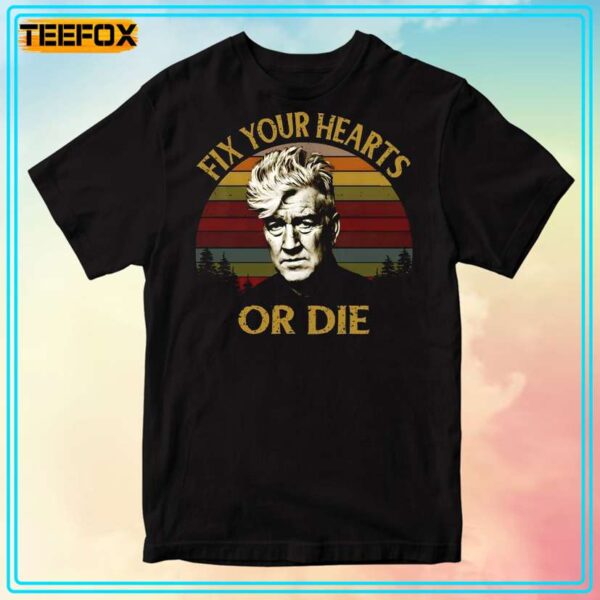 Fix Your Hearts Or Die David Lynch T Shirt