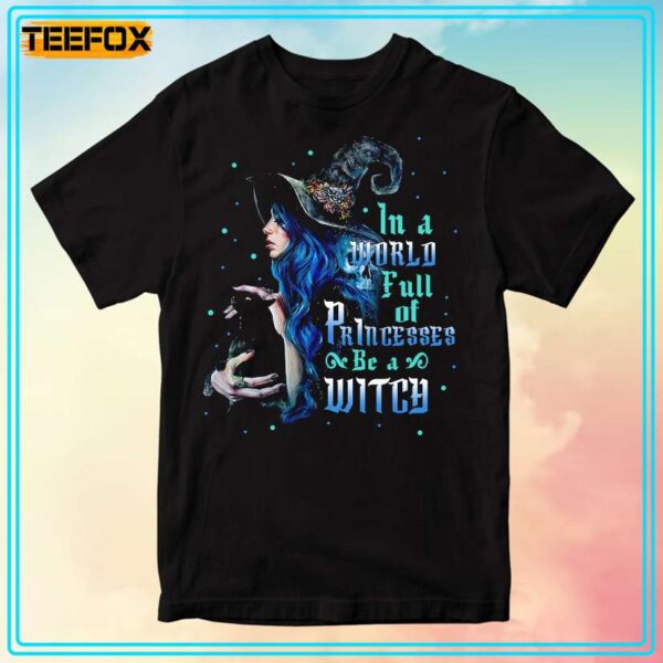 In a World Full of Princesses Be a Witch Halloween T Shirt