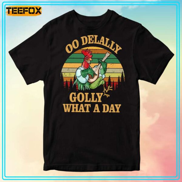 OO De Lally Golly What A Day Cock T Shirt