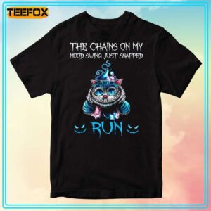 The Chains On My Mood Swing Just Snapped Run for Halloween Alice In Wonderland T Shirt