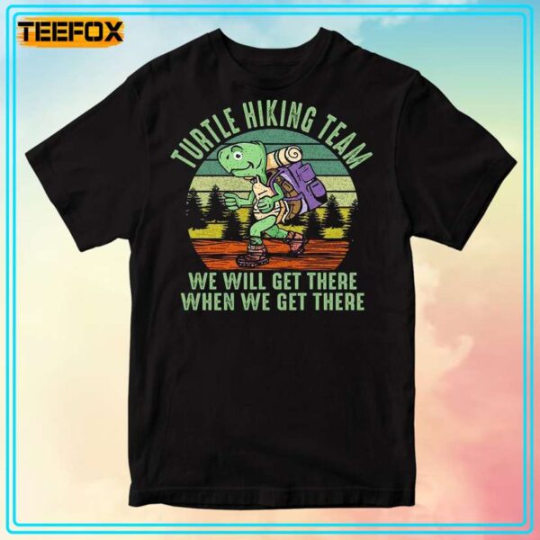 Turtle Hiking Team We Will Get There When We Get There T Shirt