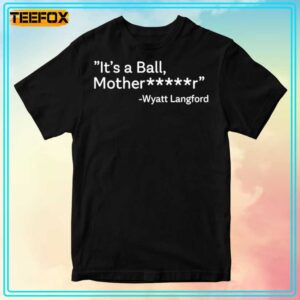 Its A Ball Motherfucker Wyatt Langford Unisex T Shirt