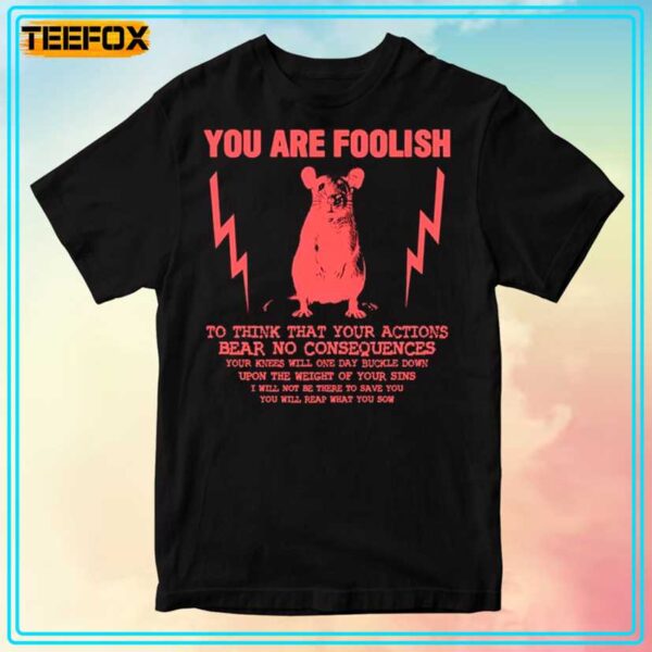 You Are Foolish Rat Unisex T Shirt