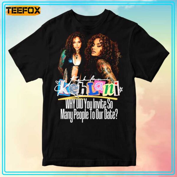 Kehlani Why Did You Invite So Many People To Our Date T Shirt